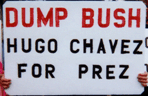 Dump Bush Hugo Chavez for Prez