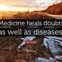 “Medicine heals doubts as well as diseases.” —Karl Marx