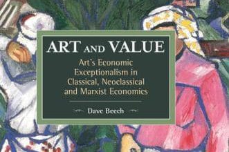| Dave Beech Art and Value Arts Economic Exceptionalism in Classical Neoclassical and Marxist Economics Boston Brill 2015 | MR Online