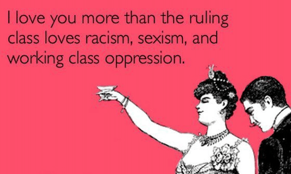 | I love you more than the ruling class loves racism sexism and working class oppression pinterestcom | MR Online