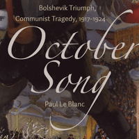 Paul le Blanc, October Song: Bolshevik Triumph, Communist Tragedy 1917-1924 (Haymarket Books 2017), 504pp.