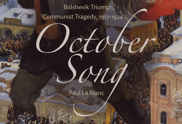 | Paul le Blanc October Song Bolshevik Triumph Communist Tragedy 1917 1924 Haymarket Books 2017 504pp | MR Online