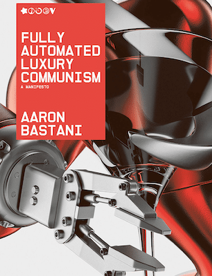 | Aaron Bastani FULLY AUTOMATED LUXURY COMMUNISM Verso 2019 | MR Online