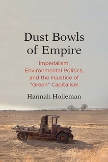 | Dust Bowls of Empire Imperialism Environmental Politics and the Injustice of Green Capitalism Hannah Holleman Yale University Press 2018 | MR Online