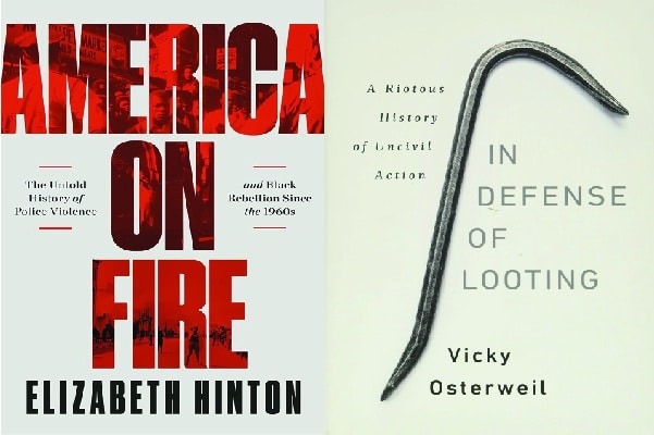 | America On Fire The Untold History of Police Violence and Black Rebellion Since the 1960s by Elizabeth Hinton Liveright 2021 In Defense of Looting A Riotous History of Uncivil Action by Vicky Osterweil Bold Type Books 2020 | MR Online