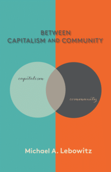 | Michael Lebowitz Between Capitalism and Community New York Monthly Review Press 2020 208 pages  paperback | MR Online