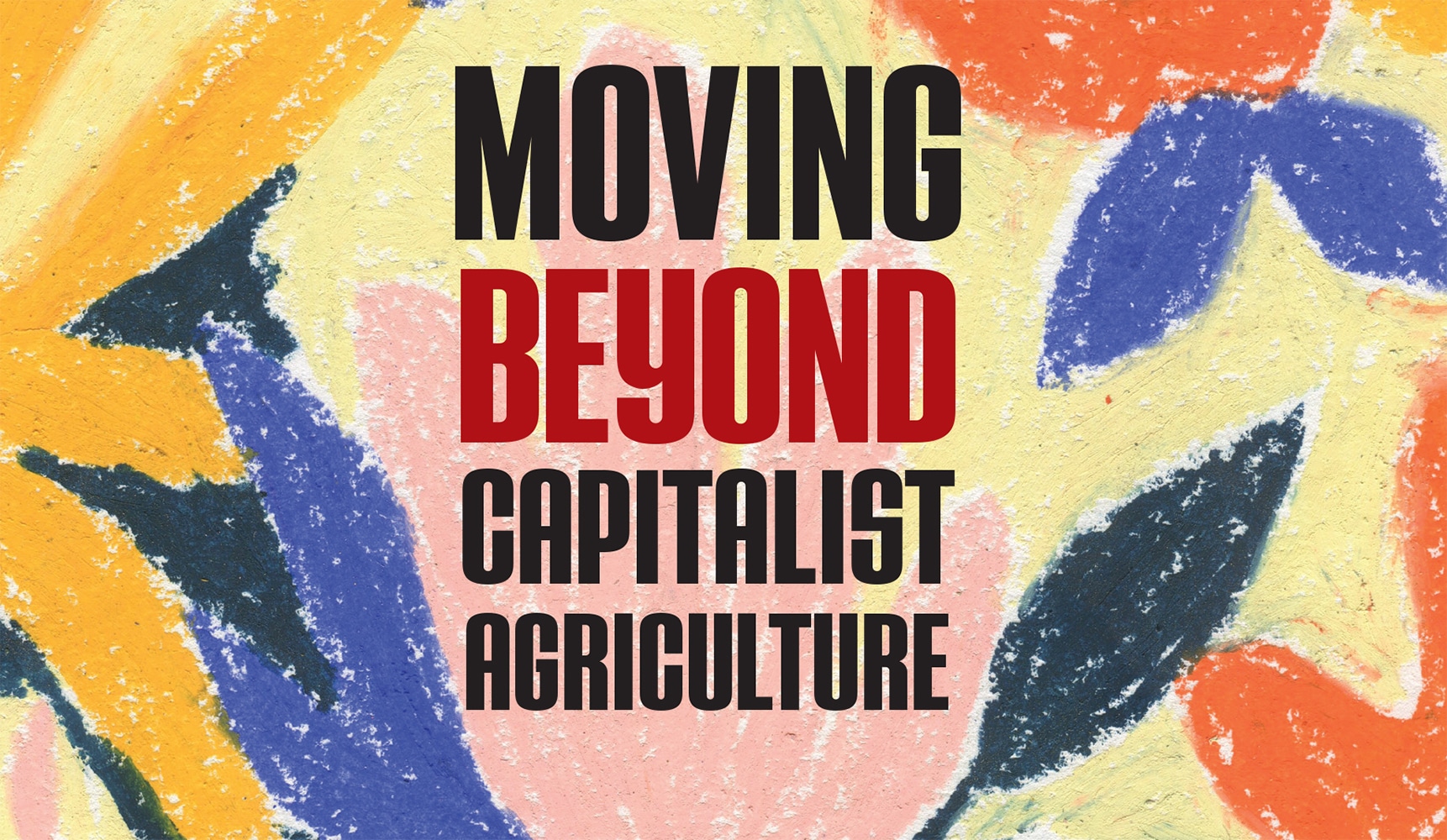 Moving Beyond Capitalist Agriculture