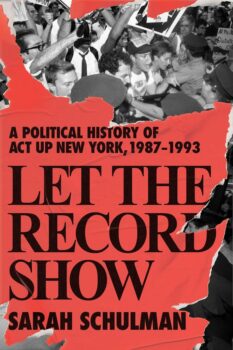 | Let the Record Show A Political History of ACT UP New York 1987 1993 Macmillan Publishers 2021 by Sarah Schulman | MR Online