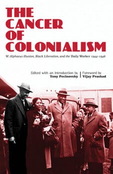 | The Cancer of Colonialism W Alphaeus Hunton Black Liberation and the Daily Worker 1944 46 Edited with an Introduction by Tony Pecinovsky Foreword by Vijay Prashad New York International Publishers 2021 353pp 99 | MR Online