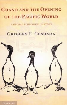 | Gregory T Cushman Guano and the Opening of the Pacific World A Global Ecological History | MR Online