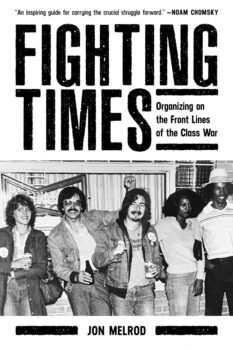 | Fighting Times Organizing on the Front Lines of the Class War By Jon Melrod Oakland PM Press 2022 298pp 99 | MR Online