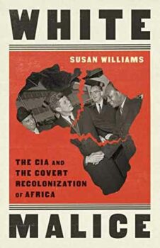 | White Malice The CIA and the Covert Recolonization of Africa by Susan Williams | MR Online