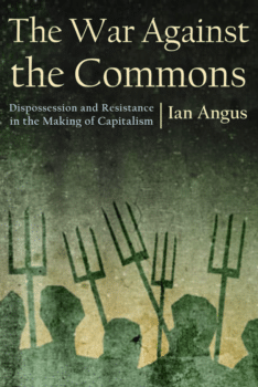 | Ian AngusThe War Against the Commons Dispossession and Resistance in the Making of Capitalism | MR Online