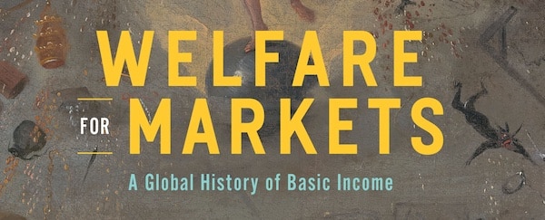 | Anton Jäger and Daniel Zamora Vargas Welfare for Markets A Global History of Basic Income University of Chicago Press 2023 258pp | MR Online