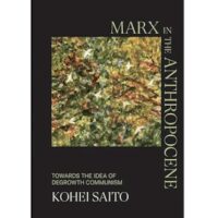 A review of Marx in the Anthropocene: Towards the Idea of Degrowth Communism, Kohei Saito (Cambridge University Press, 2022) £29.99