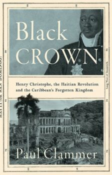 |  Paul Clammer Coroa Negra Henri Christophe a Revolução Haitiana e o Reino Esquecido do Caribe Hurst Company 2023 pp 378 |  RM on-line
