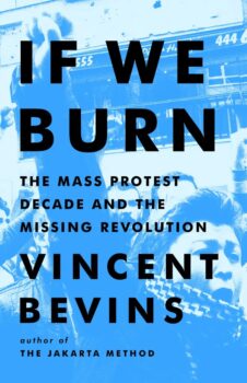 | If We Burn The Mass Protest Decade and the Missing Revolution By Vincent Bevins Hachette 2023 | MR Online