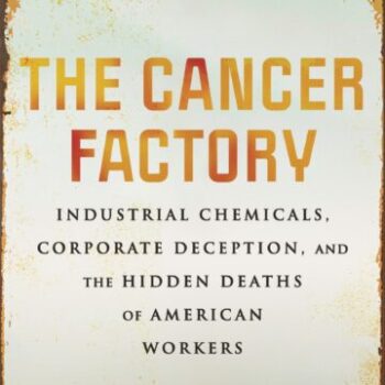 | THE CANCER FACTORY INDUSTRIAL CHEMICALS CORPORATE DECEPTION AND THE HIDDEN DEATHS OF AMERICAN WORKERS BEACON PRESS JANUARY 2024 | MR Online