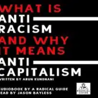 | Arun Kundnani details the histories of liberal and radical anti racism and argues that anti racism ultimately means anti capitalism | MR Online