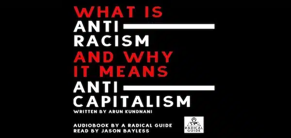 | Arun Kundnani details the histories of liberal and radical anti racism and argues that anti racism ultimately means anti capitalism | MR Online