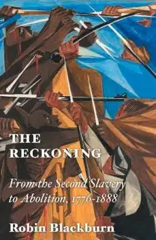 | Robin Blackburn The Reckoning From the Second Slavery to Abolition 1776 1888 Verso 2024 544pp | MR Online