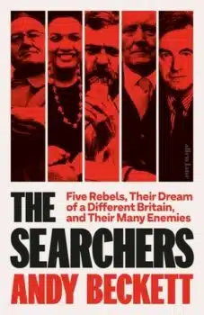 | Andy Beckett The Searchers Five Rebels Their Dream of a Different Britain and Their Many Enemies Allen Lane 2024 560pp | MR Online