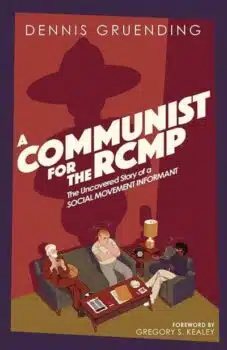 | A Communist for the RCMP The Uncovered Story of a Social Movement Informant Dennis Gruending Between the Lines 2024 | MR Online