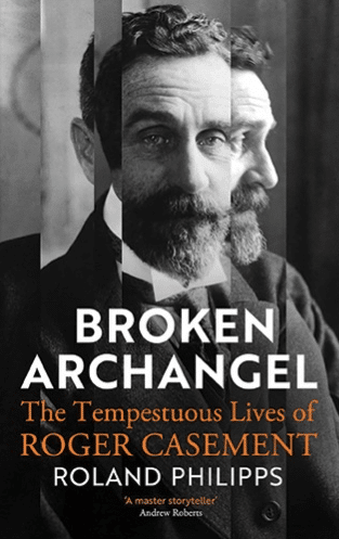 | Broken ArchangelThe Tempestuous Lives of Roger CasementRoland Philipps Bodley Head £25 | MR Online