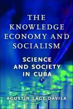 | The Knowledge Economy and Socialism Science and Society in Cuba By Agustín Lage DávilaMonthly Review Press wwwmonthlyrevieworg 320 pp 00 ISBN 978 1 68590 042 7 | MR Online